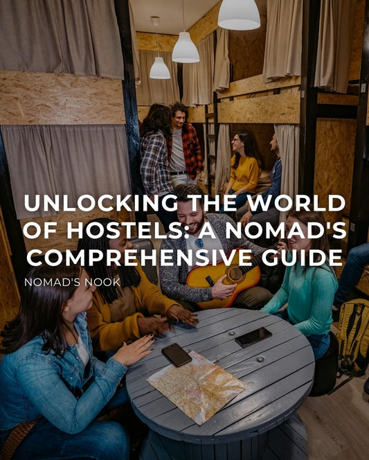 Unlocking the World of Hostels: A Nomad's Comprehensive Guide