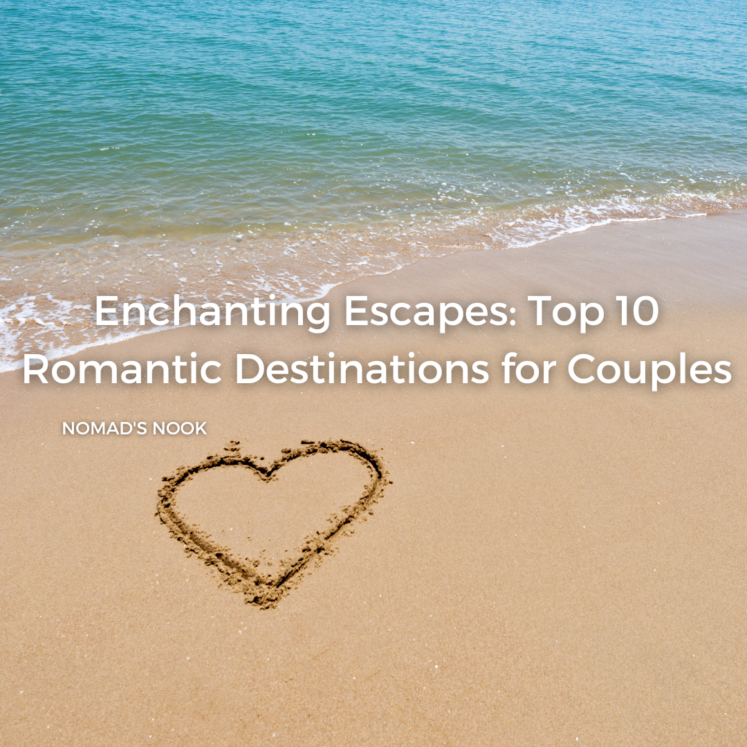 Enchanting Escapes: Top 10 Romantic Destinations for Couples