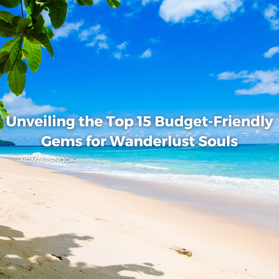 Unveiling the Top 15 Budget-Friendly Gems for Wanderlust Souls