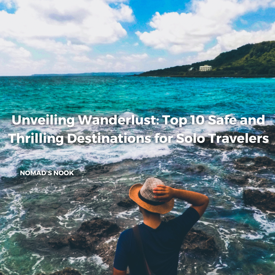Unveiling Wanderlust: Top 10 Safe and Thrilling Destinations for Solo Travelers