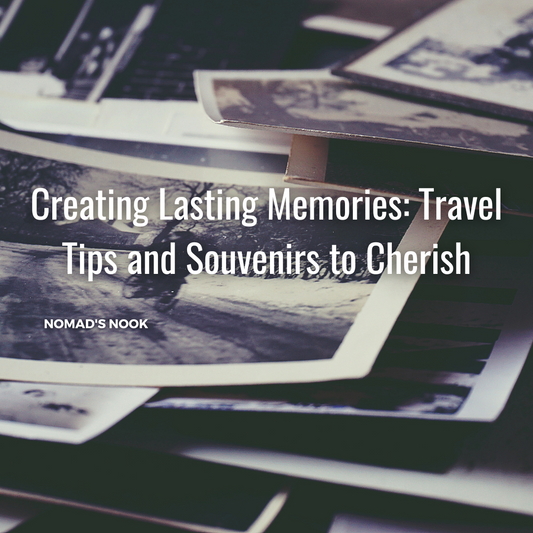 Creating Lasting Memories: Travel Tips and Souvenirs to Cherish